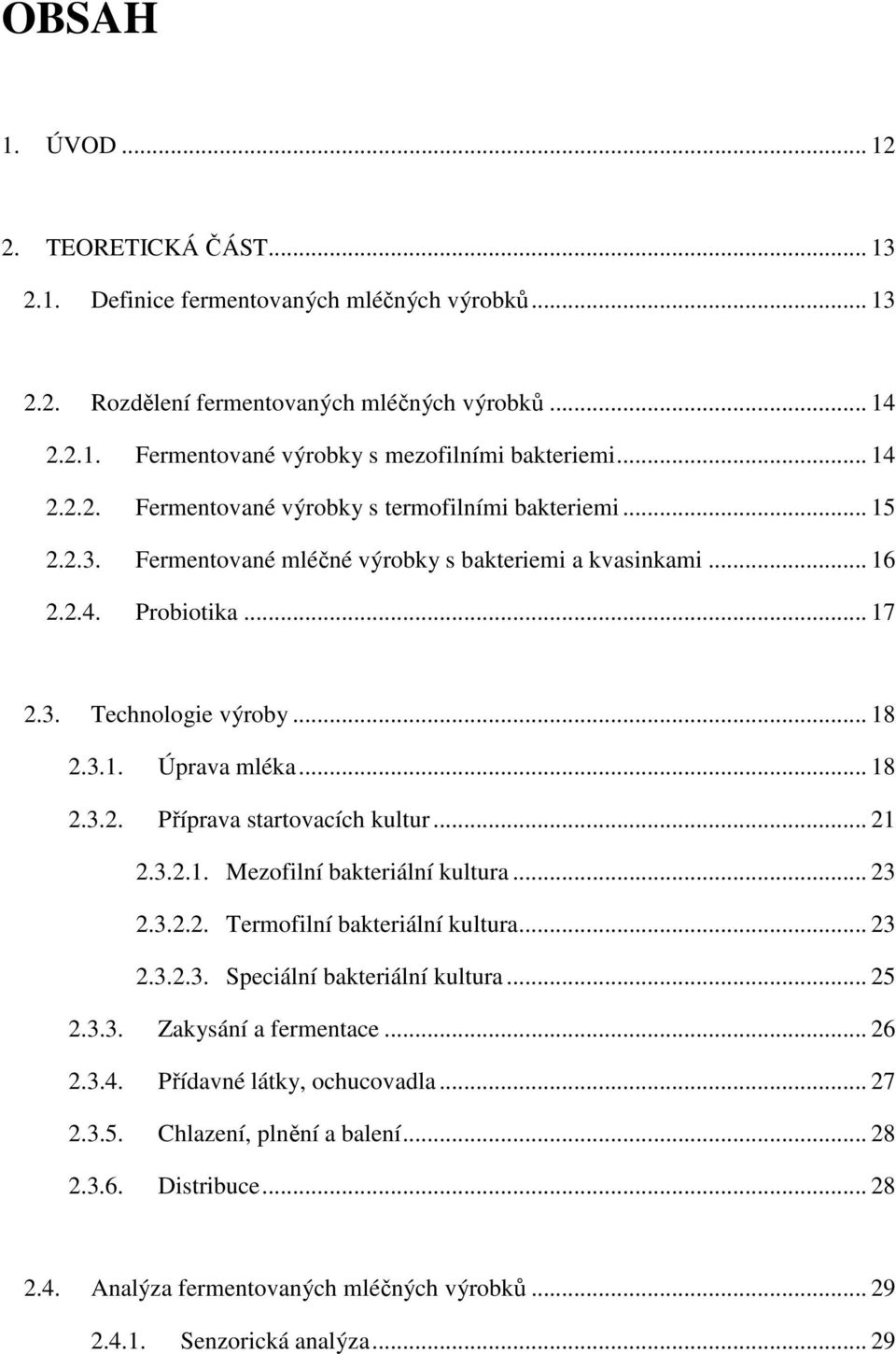 .. 18 2.3.2. Příprava startovacích kultur... 21 2.3.2.1. Mezofilní bakteriální kultura... 23 2.3.2.2. Termofilní bakteriální kultura... 23 2.3.2.3. Speciální bakteriální kultura... 25 2.3.3. Zakysání a fermentace.