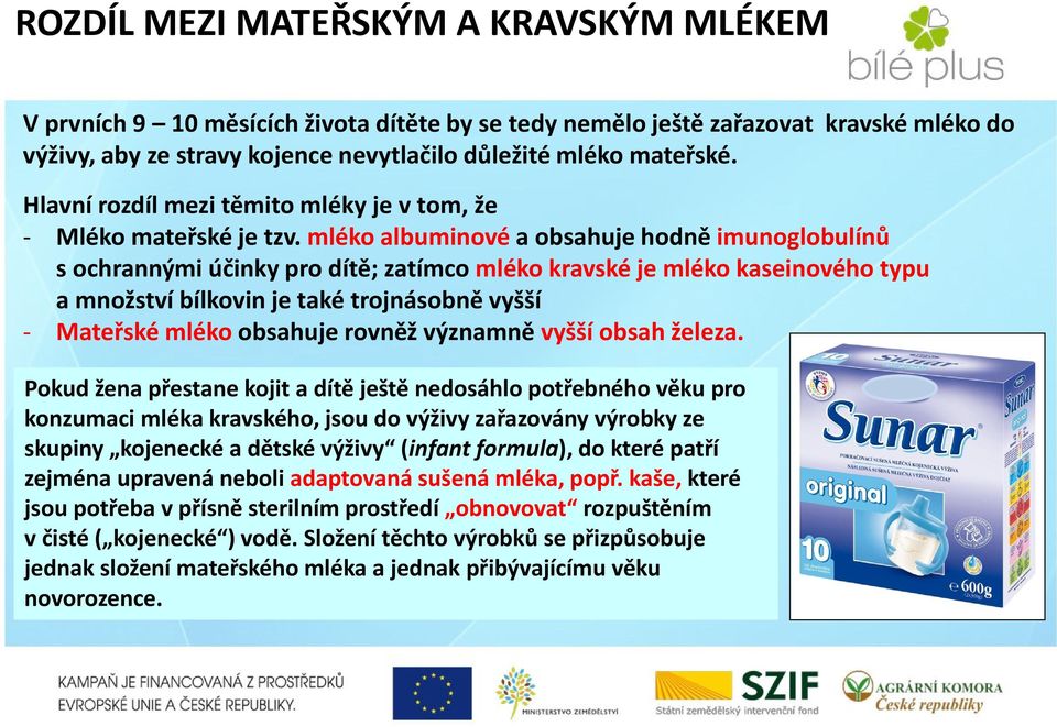 mléko albuminové a obsahuje hodně imunoglobulínů s ochrannými účinky pro dítě; zatímco mléko kravské je mléko kaseinového typu a množství bílkovin je také trojnásobně vyšší - Mateřské mléko obsahuje