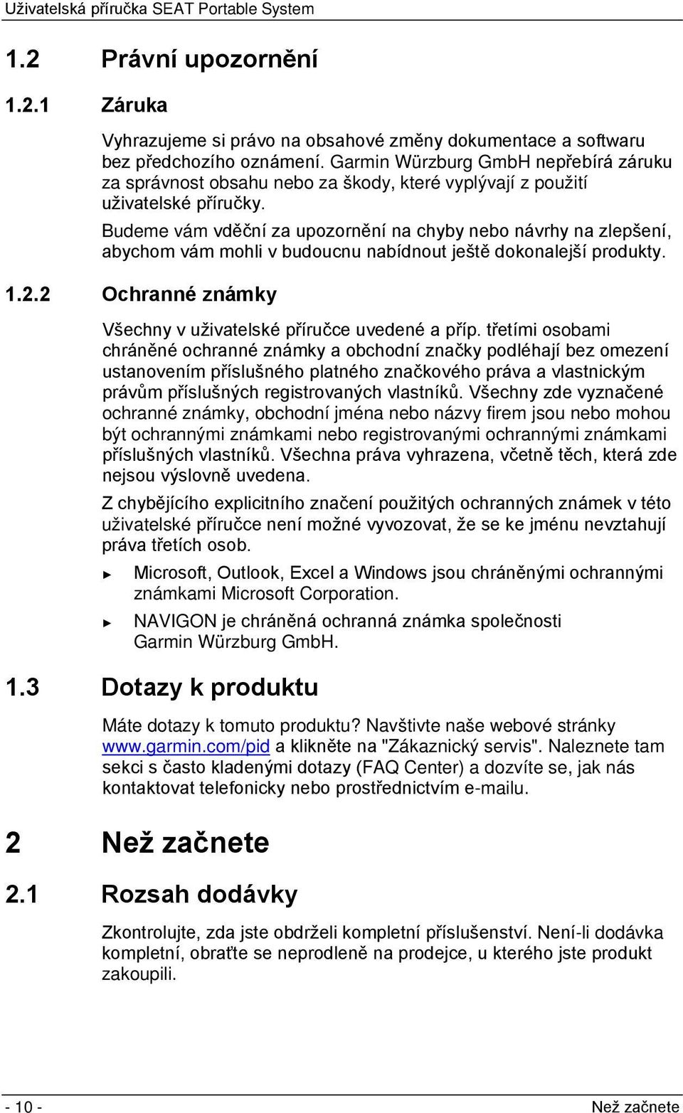 Budeme vám vděční za upozornění na chyby nebo návrhy na zlepšení, abychom vám mohli v budoucnu nabídnout ještě dokonalejší produkty. 1.2.