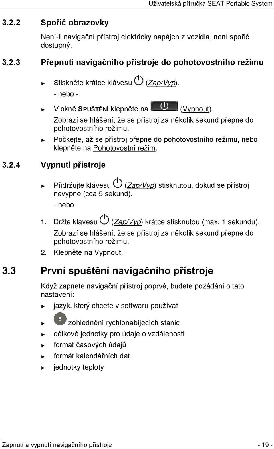 Počkejte, až se přístroj přepne do pohotovostního režimu, nebo klepněte na Pohotovostní režim. 3.2.