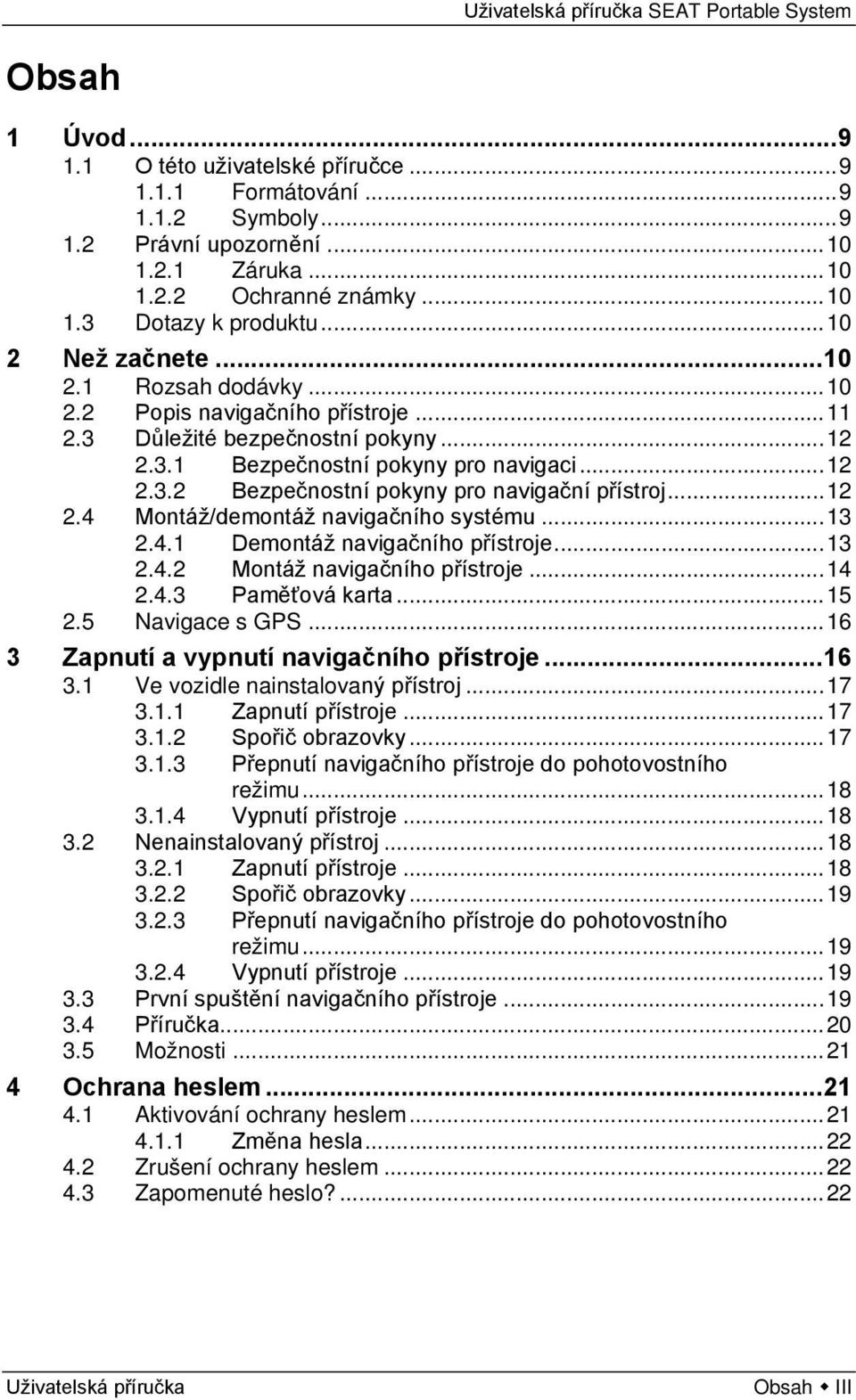.. 12 2.4 Montáž/demontáž navigačního systému... 13 2.4.1 Demontáž navigačního přístroje... 13 2.4.2 Montáž navigačního přístroje... 14 2.4.3 Paměťová karta... 15 2.5 Navigace s GPS.