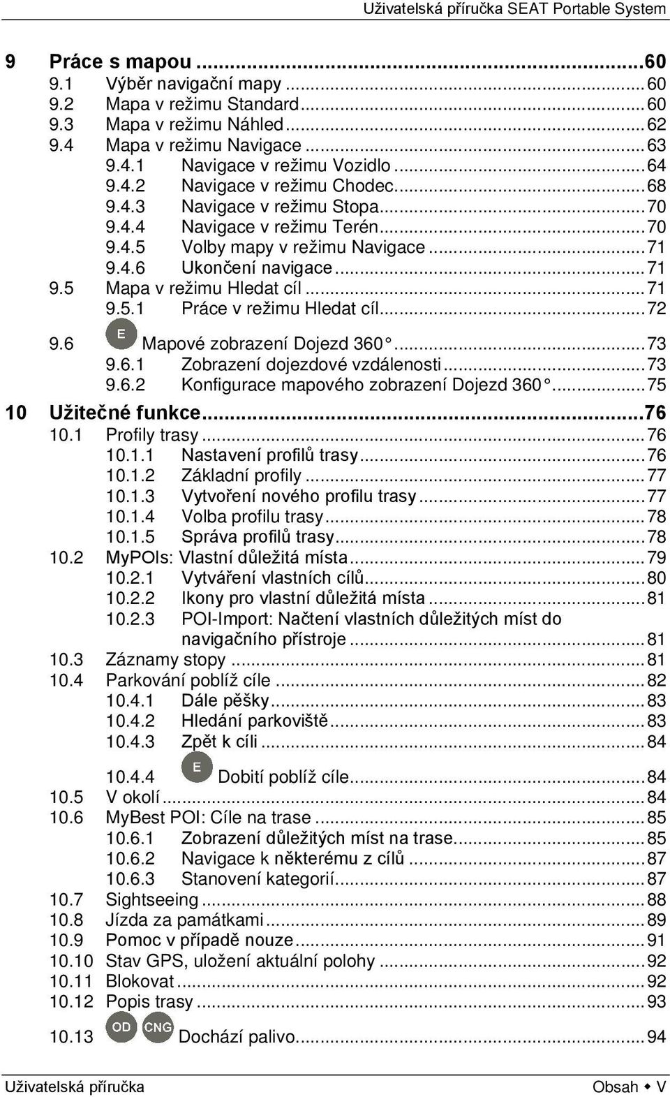 .. 72 9.6 Mapové zobrazení Dojezd 360... 73 9.6.1 Zobrazení dojezdové vzdálenosti... 73 9.6.2 Konfigurace mapového zobrazení Dojezd 360... 75 10 Užitečné funkce... 76 10.1 Profily trasy... 76 10.1.1 Nastavení profilů trasy.