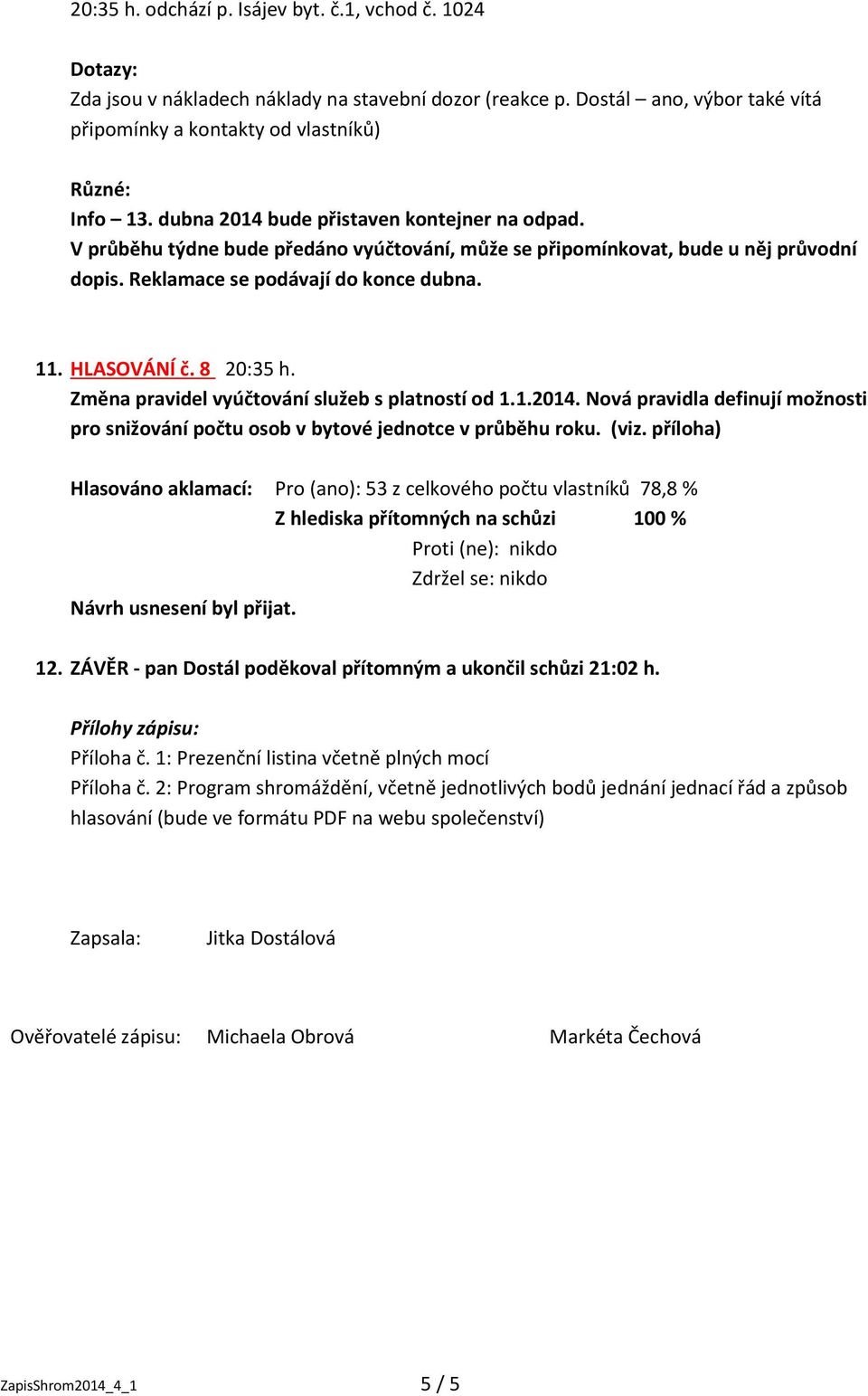 8 20:35 h. Změna pravidel vyúčtování služeb s platností od 1.1.2014. Nová pravidla definují možnosti pro snižování počtu osob v bytové jednotce v průběhu roku. (viz.