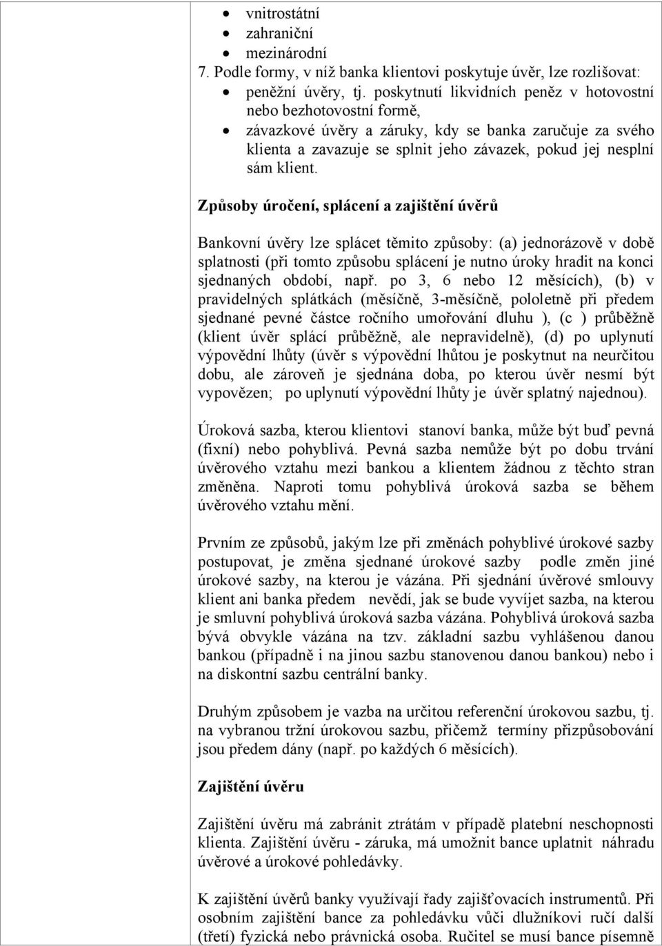 Způsoby úročení, splácení a zajištění úvěrů Bankovní úvěry lze splácet těmito způsoby: (a) jednorázově v době splatnosti (při tomto způsobu splácení je nutno úroky hradit na konci sjednaných období,