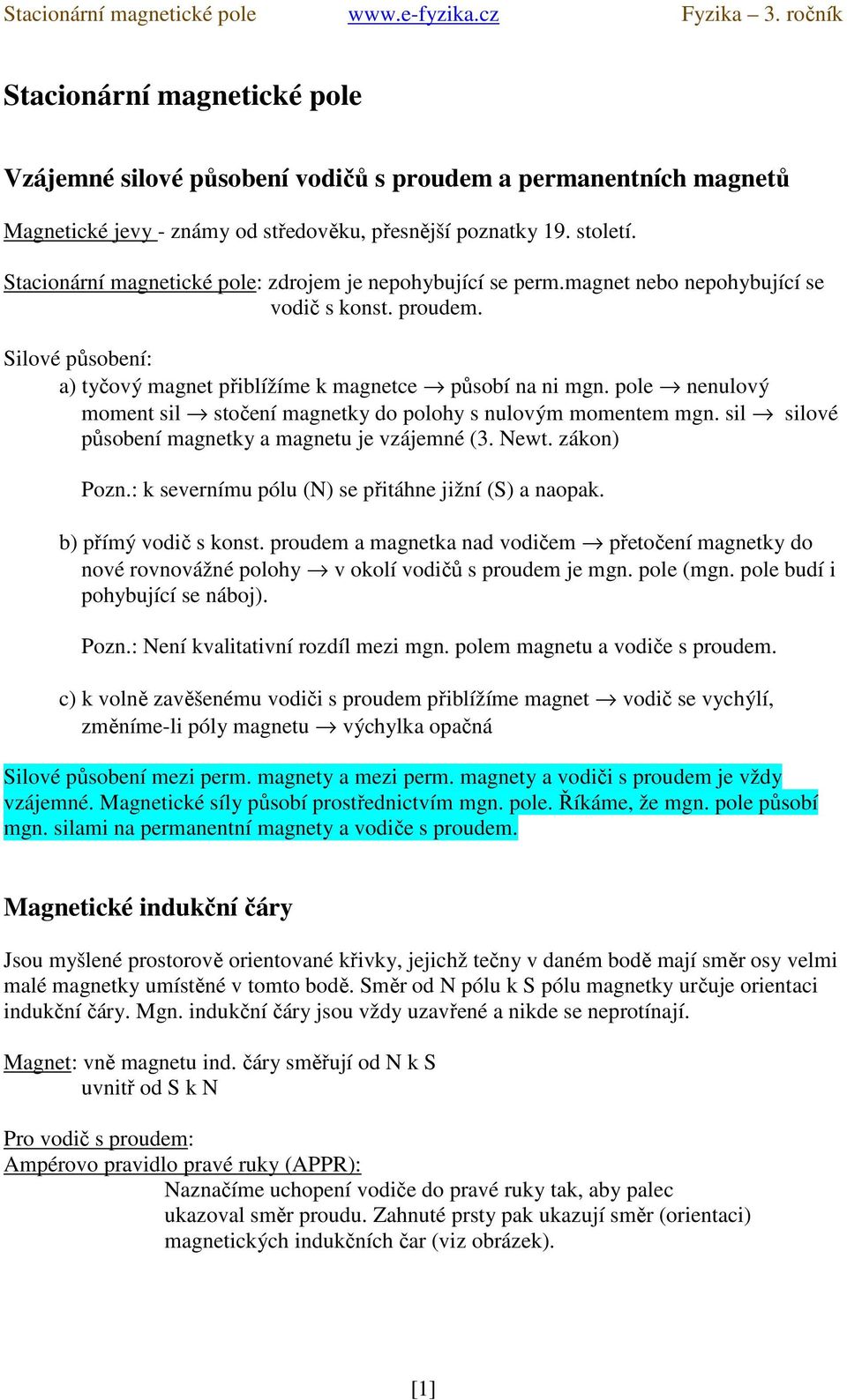 poe nenuový moment si stočení magnetky do poohy s nuovým momentem mgn. si siové působení magnetky a magnetu je vzájemné (3. ewt. zákon) Pozn.: k sevenímu póu () se přitáhne jižní (S) a naopak.