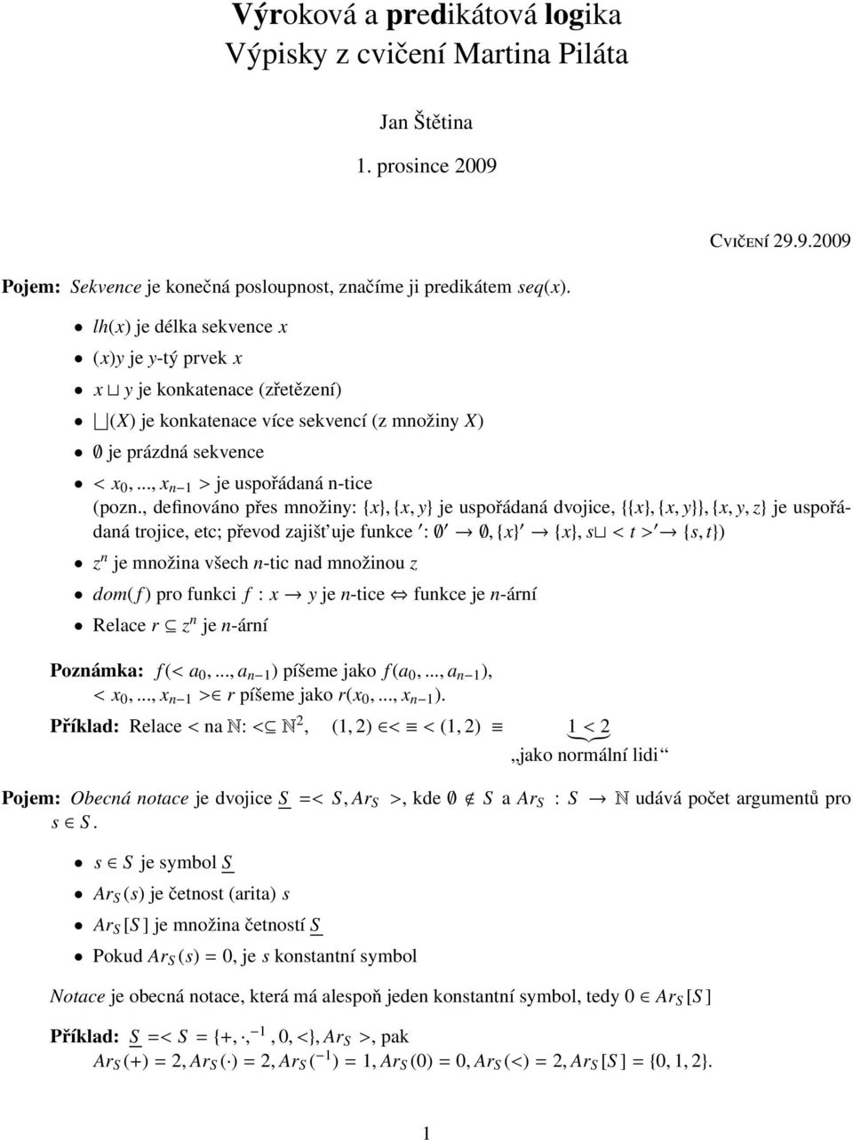 , definováno přes množiny: {x}, {x, y} je uspořádaná dvojice, {{x}, {x, y}}, {x, y, z} je uspořádaná trojice, etc; převod zajišt uje funkce :, {x} {x}, s < t > {s, t}) z n je množina všech n-tic nad