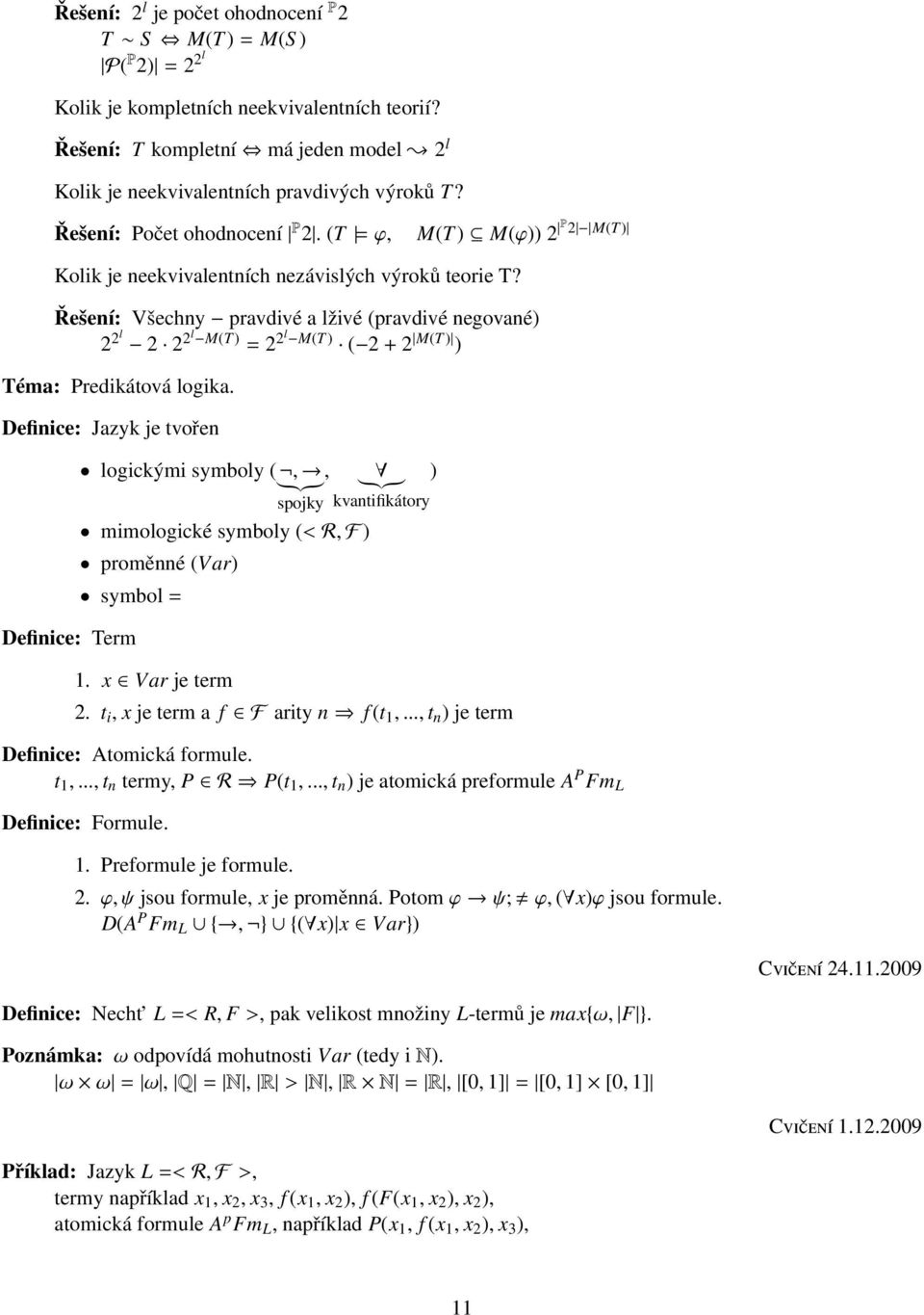 Řešení: Všechny pravdivé a lživé (pravdivé negované) 2 2l 2 2 2l M(T) = 2 2l M(T) ( 2 + 2 M(T) ) Téma: Predikátová logika.