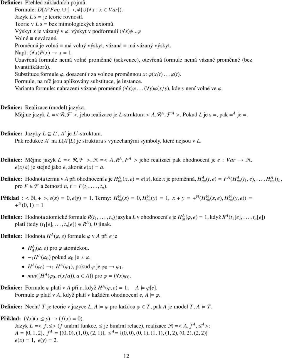 Uzavřená formule nemá volné proměnné (sekvence), otevřená formule nemá vázané proměnné (bez kvantifikátorů). Substituce formule ϕ, dosazení t za volnou proměnnou x: ϕ(x/t)... ϕ(t).