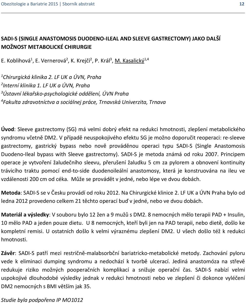 LF UK a ÚVN, Praha 3 Ústavní lékařsko-psychologické oddělení, ÚVN Praha 4 Fakulta zdravotníctva a sociálnej práce, Trnavská Univerzita, Trnava Úvod: Sleeve gastrectomy (SG) má velmi dobrý efekt na