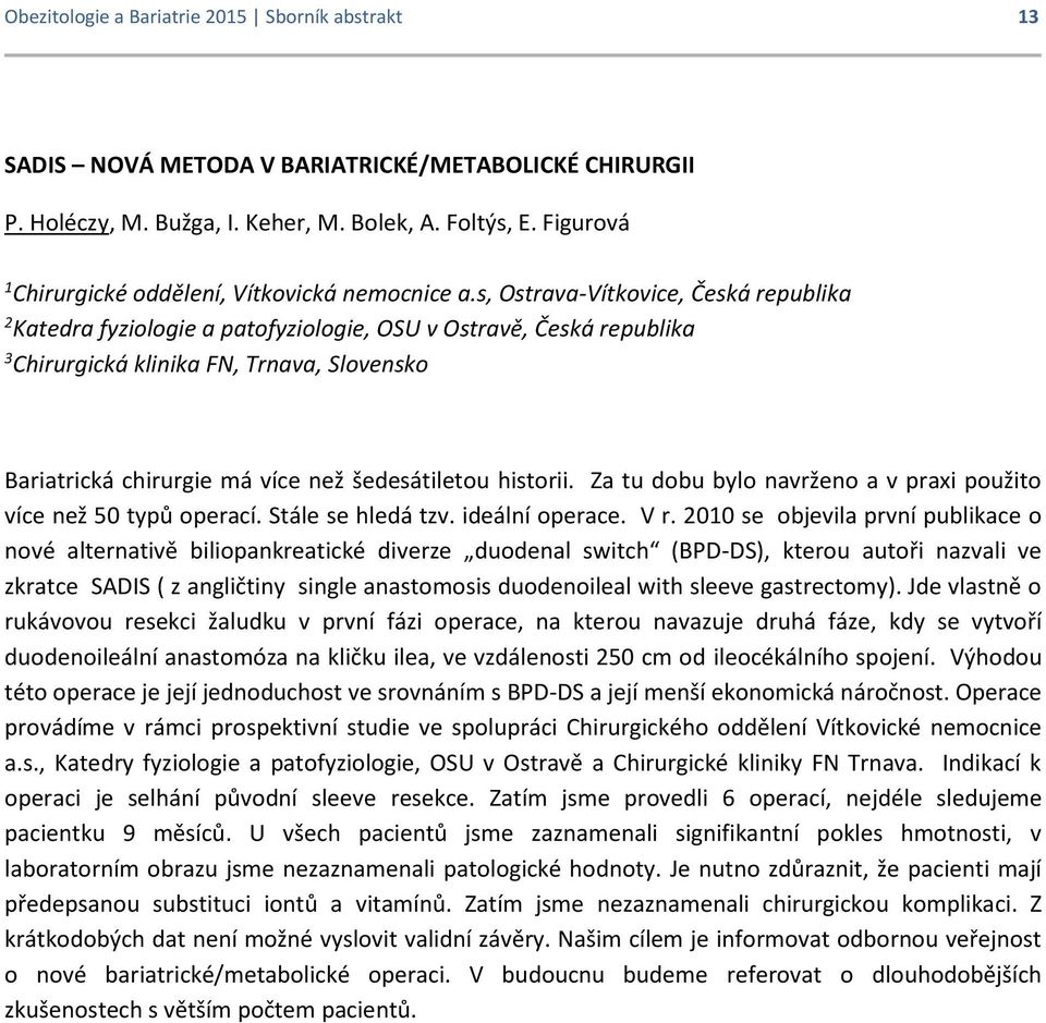 s, Ostrava-Vítkovice, Česká republika 2 Katedra fyziologie a patofyziologie, OSU v Ostravě, Česká republika 3 Chirurgická klinika FN, Trnava, Slovensko Bariatrická chirurgie má více než šedesátiletou