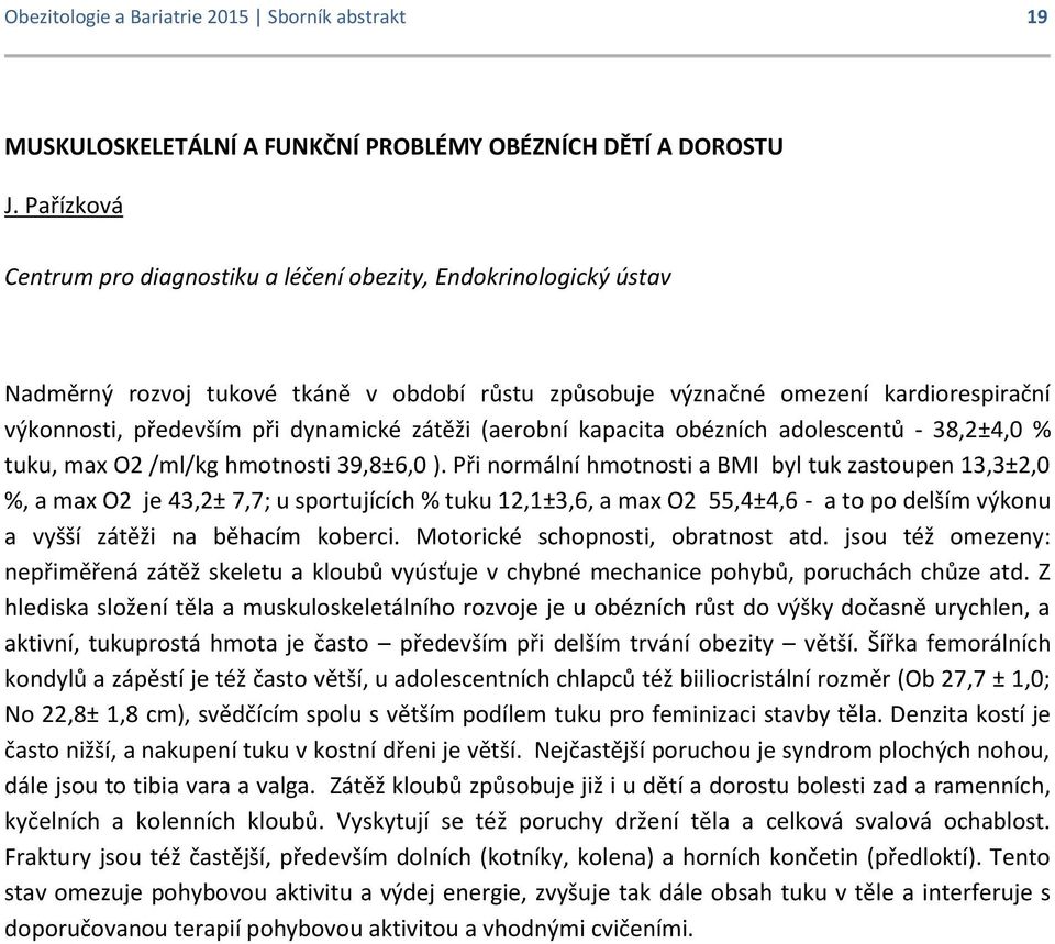 zátěži (aerobní kapacita obézních adolescentů - 38,2±4,0 % tuku, max O2 /ml/kg hmotnosti 39,8±6,0 ).