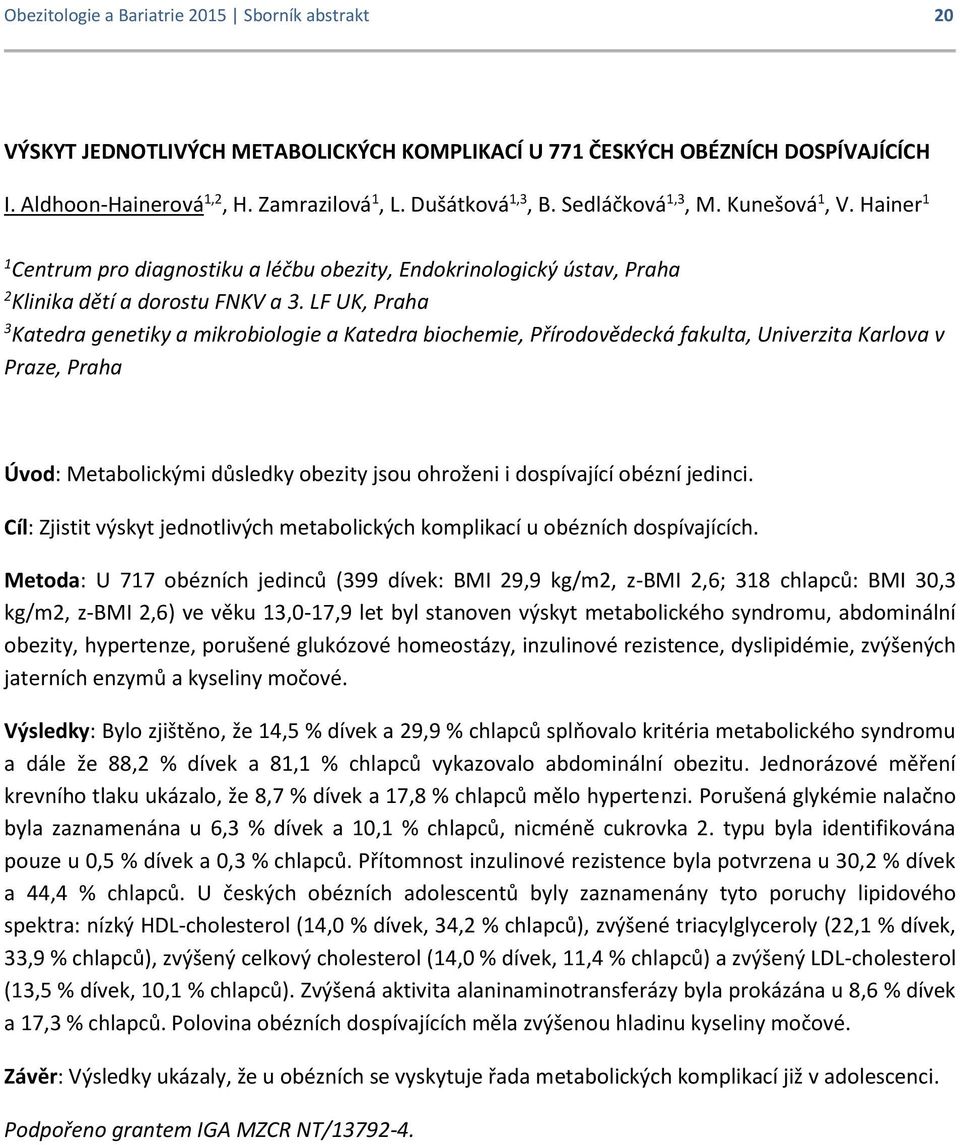 LF UK, Praha 3 Katedra genetiky a mikrobiologie a Katedra biochemie, Přírodovědecká fakulta, Univerzita Karlova v Praze, Praha Úvod: Metabolickými důsledky obezity jsou ohroženi i dospívající obézní