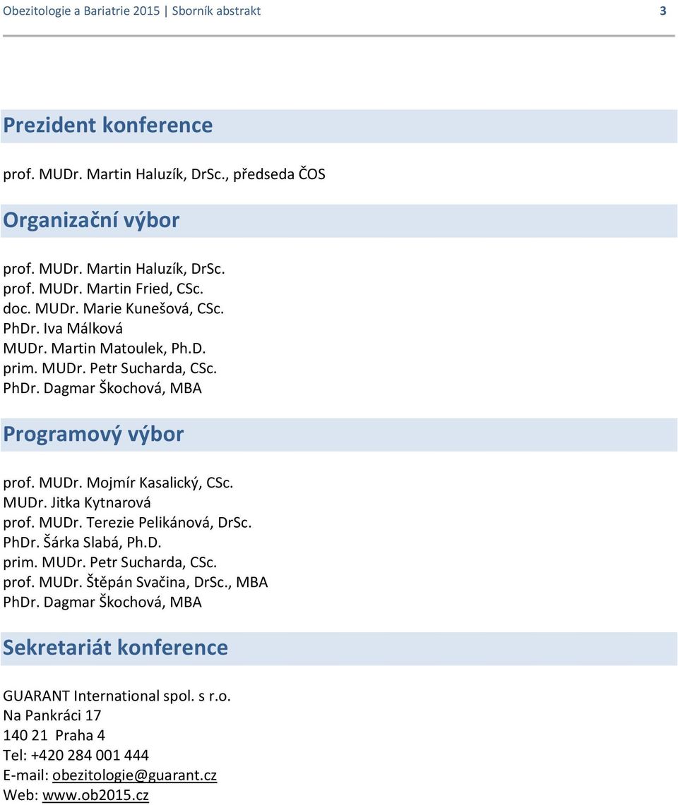 MUDr. Jitka Kytnarová prof. MUDr. Terezie Pelikánová, DrSc. PhDr. Šárka Slabá, Ph.D. prim. MUDr. Petr Sucharda, CSc. prof. MUDr. Štěpán Svačina, DrSc., MBA PhDr.