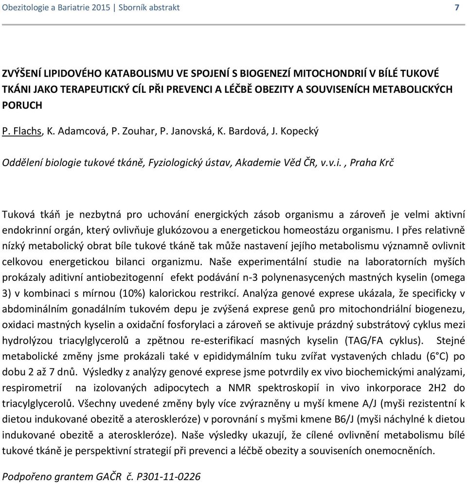 logie tukové tkáně, Fyziologický ústav, Akademie Věd ČR, v.v.i., Praha Krč Tuková tkáň je nezbytná pro uchování energických zásob organismu a zároveň je velmi aktivní endokrinní orgán, který ovlivňuje glukózovou a energetickou homeostázu organismu.