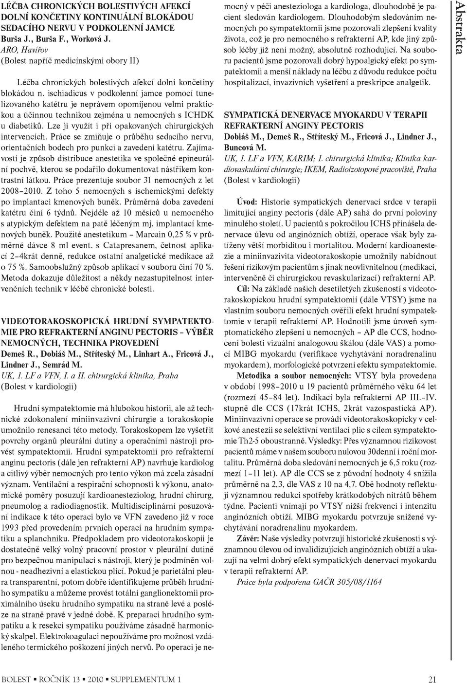 ischiadicus v podkolenní jamce pomocí tunelizovaného katétru je neprávem opomíjenou velmi praktickou a úèinnou technikou zejména u nemocných s ICHDK u diabetikù.