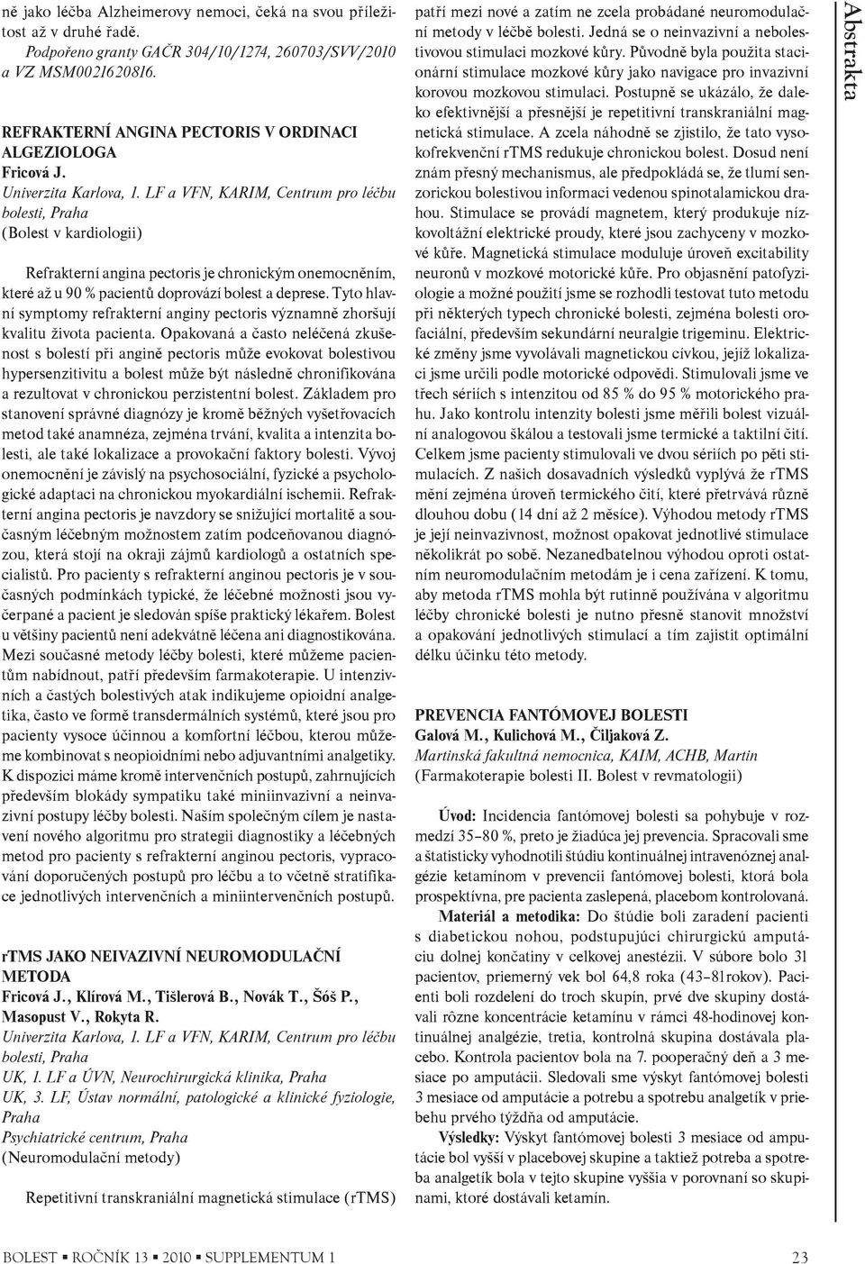 LF a VFN, KARIM, Centrum pro léèbu bolesti, Praha (Bolest v kardiologii) Refrakterní angina pectoris je chronickým onemocnìním, které až u 90 % pacientù doprovází bolest a deprese.