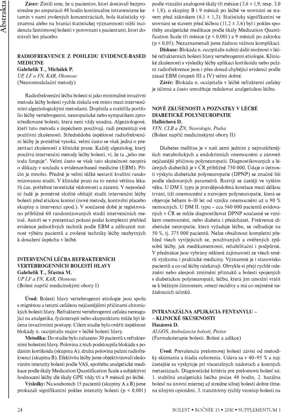 UP, LF a FN, KAR, Olomouc (Neuromodulaèní metody) Radiofrekvenèní léèba bolesti si jako minimálnì invazivní metoda léèby bolesti rychle získala své místo mezi intervenèními algeziologickými metodami.
