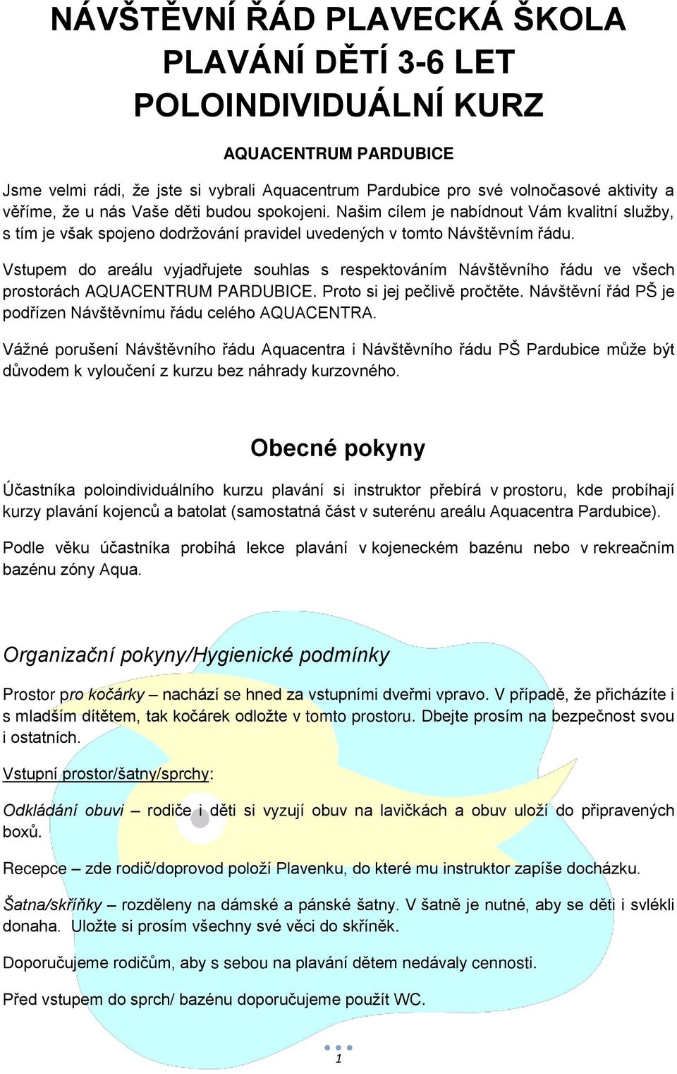 Vstupem do areálu vyjadřujete souhlas s respektováním Návštěvního řádu ve všech prostorách AQUACENTRUM PARDUBICE. Proto si jej pečlivě pročtěte.