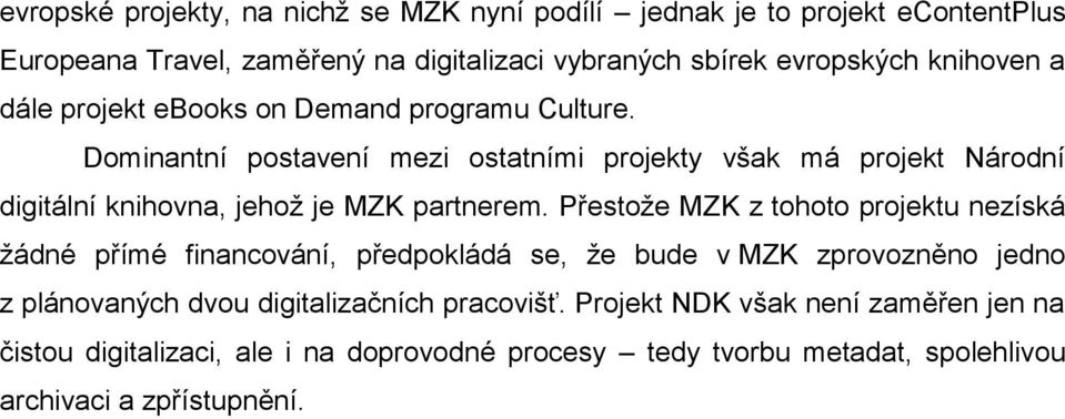 Dominantní postavení mezi ostatními projekty však má projekt Národní digitální knihovna, jehoţ je MZK partnerem.