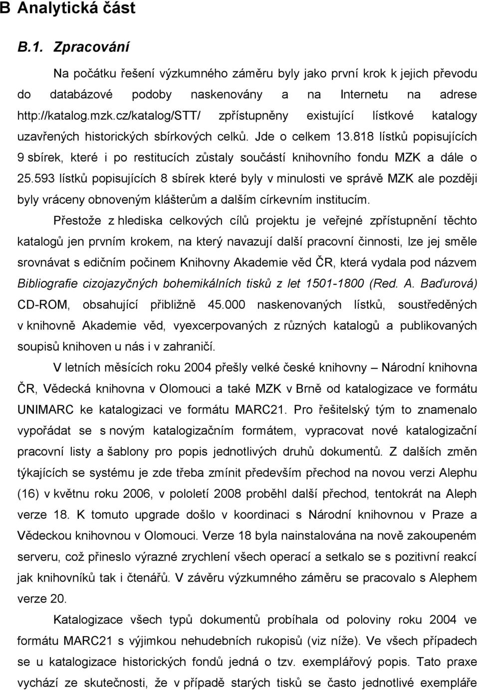 818 lístků popisujících 9 sbírek, které i po restitucích zůstaly součástí knihovního fondu MZK a dále o 25.