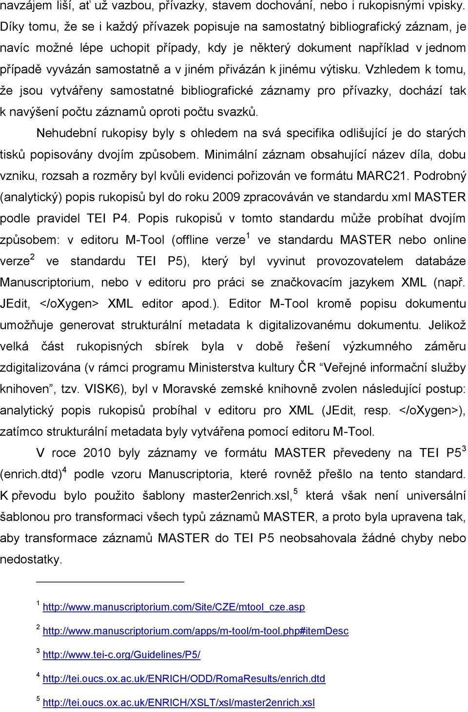 přivázán k jinému výtisku. Vzhledem k tomu, ţe jsou vytvářeny samostatné bibliografické záznamy pro přívazky, dochází tak k navýšení počtu záznamů oproti počtu svazků.