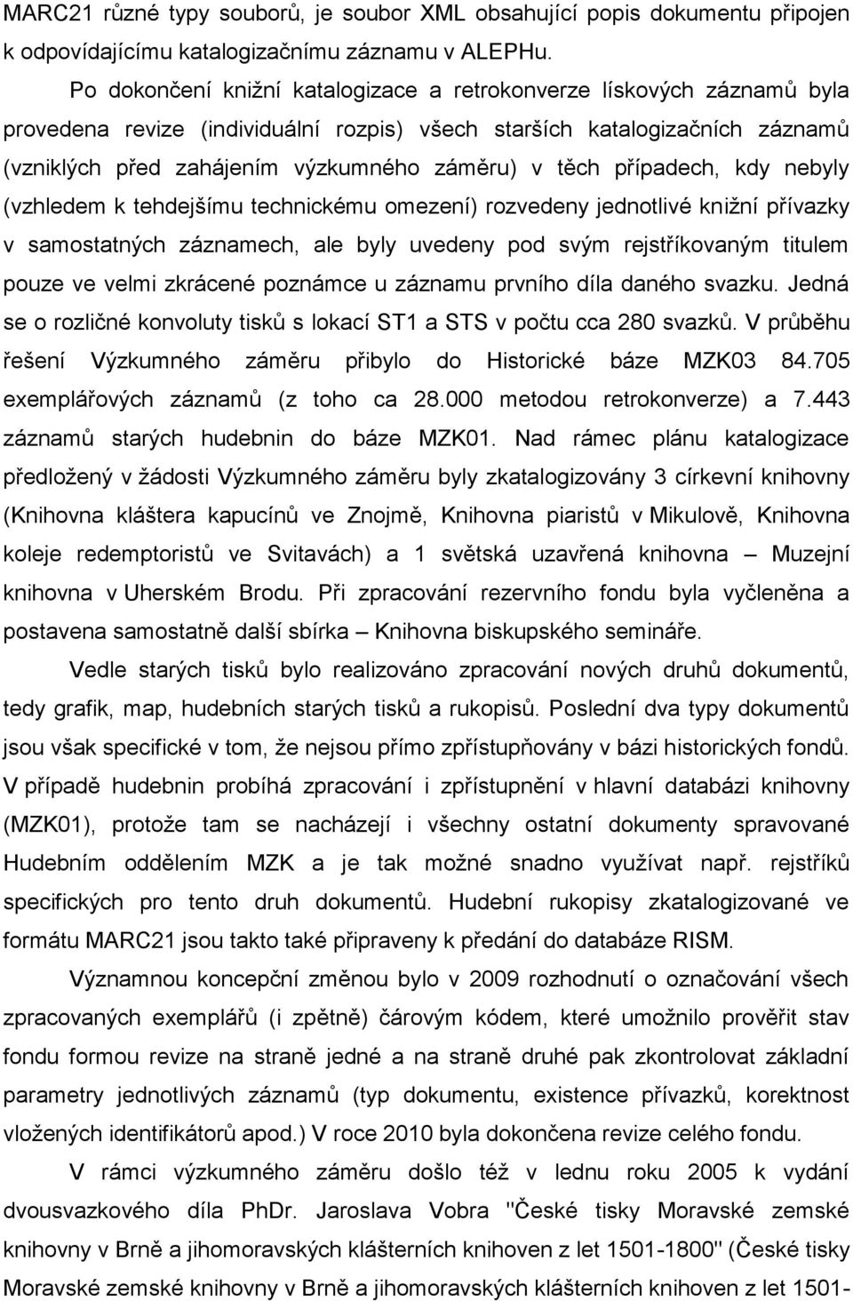 těch případech, kdy nebyly (vzhledem k tehdejšímu technickému omezení) rozvedeny jednotlivé kniţní přívazky v samostatných záznamech, ale byly uvedeny pod svým rejstříkovaným titulem pouze ve velmi