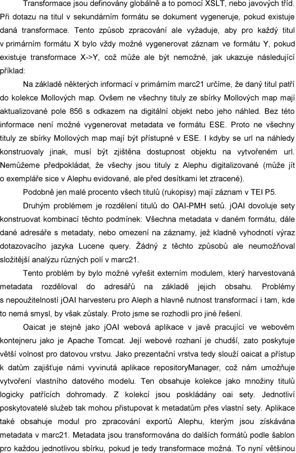 ukazuje následující příklad: Na základě některých informací v primárním marc21 určíme, ţe daný titul patří do kolekce Mollových map.