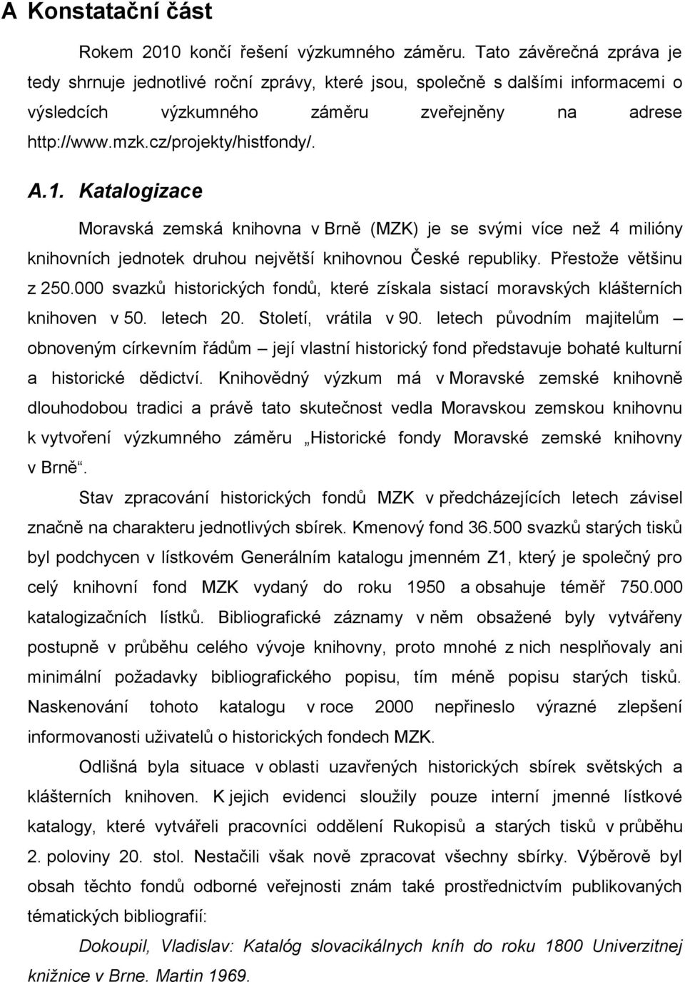 1. Katalogizace Moravská zemská knihovna v Brně (MZK) je se svými více neţ 4 milióny knihovních jednotek druhou největší knihovnou České republiky. Přestoţe většinu z 250.
