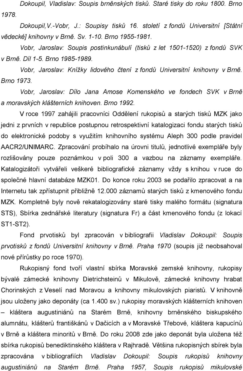 Brno 1973. Vobr, Jaroslav: Dílo Jana Amose Komenského ve fondech SVK v Brně a moravských klášterních knihoven. Brno 1992.