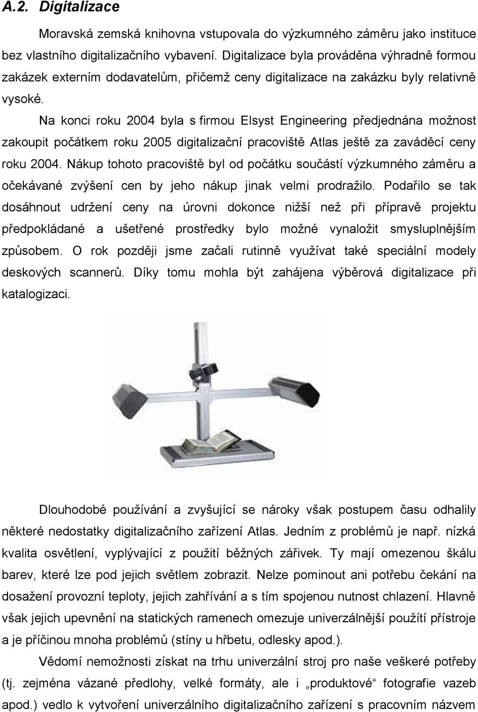 Na konci roku 2004 byla s firmou Elsyst Engineering předjednána moţnost zakoupit počátkem roku 2005 digitalizační pracoviště Atlas ještě za zaváděcí ceny roku 2004.