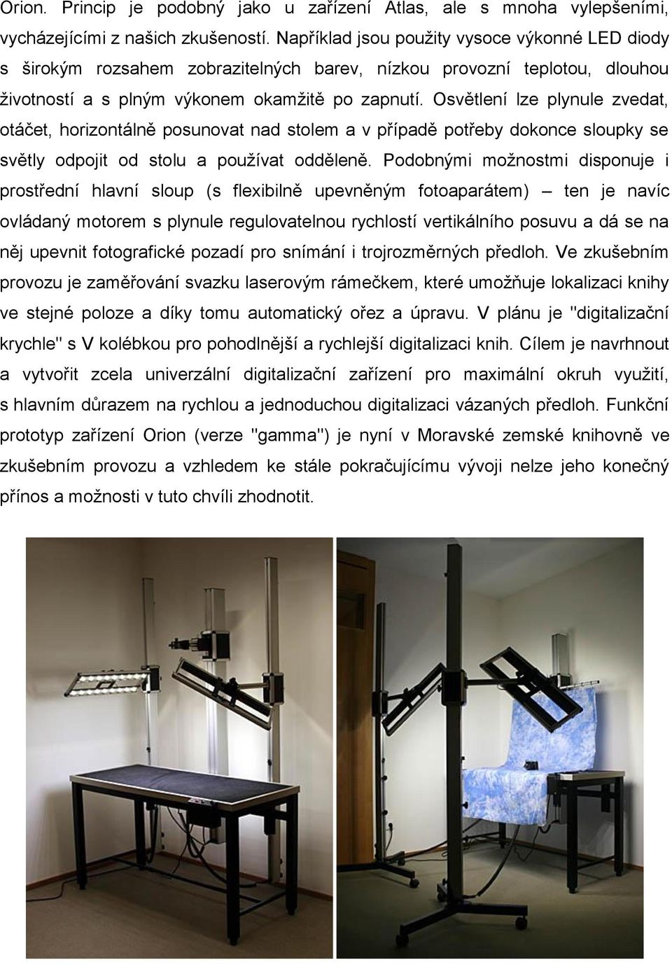 Osvětlení lze plynule zvedat, otáčet, horizontálně posunovat nad stolem a v případě potřeby dokonce sloupky se světly odpojit od stolu a pouţívat odděleně.