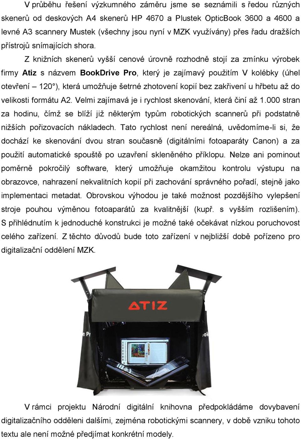 Z kniţních skenerů vyšší cenové úrovně rozhodně stojí za zmínku výrobek firmy Atiz s názvem BookDrive Pro, který je zajímavý pouţitím V kolébky (úhel otevření 120 ), která umoţňuje šetrné zhotovení