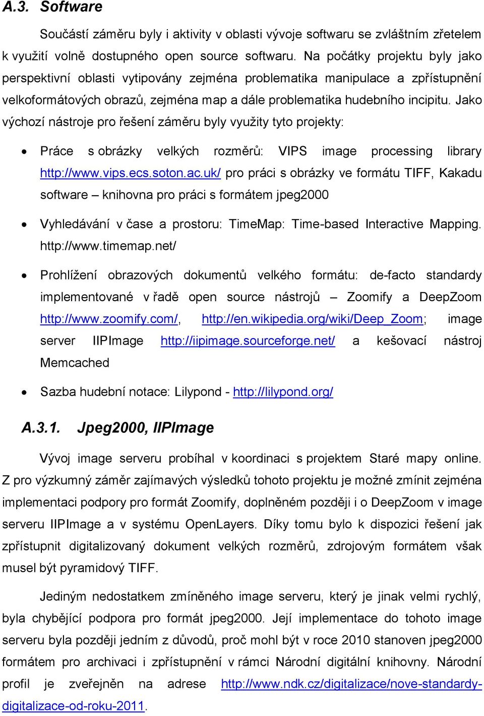 Jako výchozí nástroje pro řešení záměru byly vyuţity tyto projekty: Práce s obrázky velkých rozměrů: VIPS image processing library http://www.vips.ecs.soton.ac.