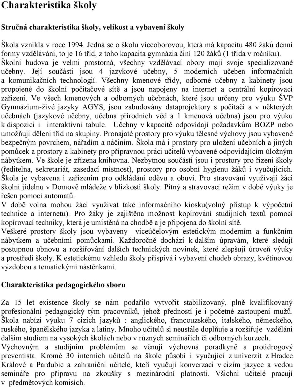 Školní budova je velmi prostorná, všechny vzdělávací obory mají svoje specializované učebny. Její součástí jsou 4 jazykové učebny, 5 moderních učeben informačních a komunikačních technologií.