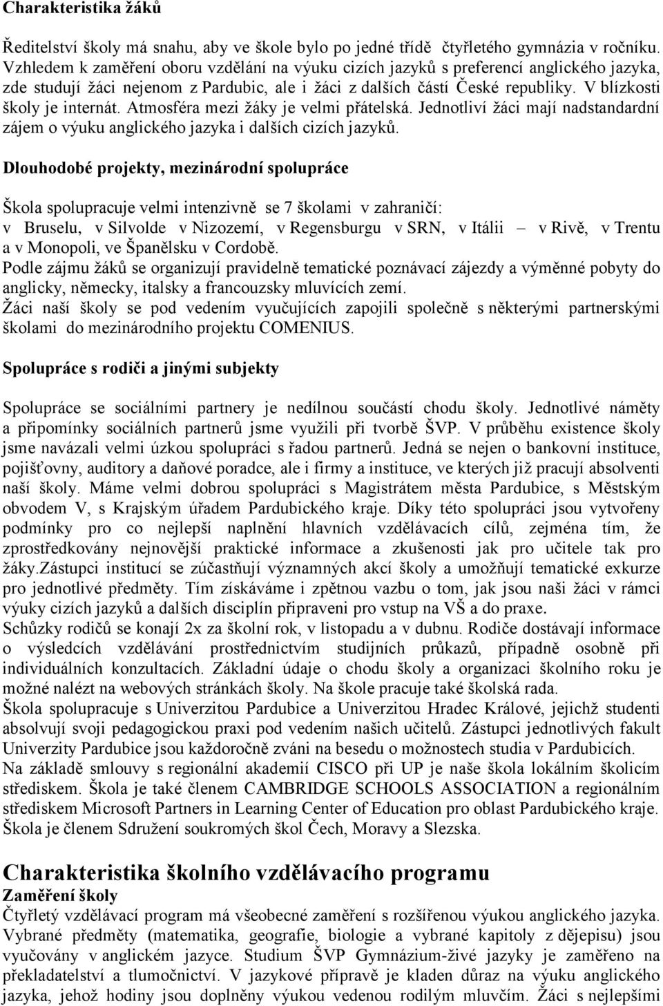 V blízkosti školy je internát. Atmosféra mezi ţáky je velmi přátelská. Jednotliví ţáci mají nadstandardní zájem o výuku anglického jazyka i dalších cizích jazyků.