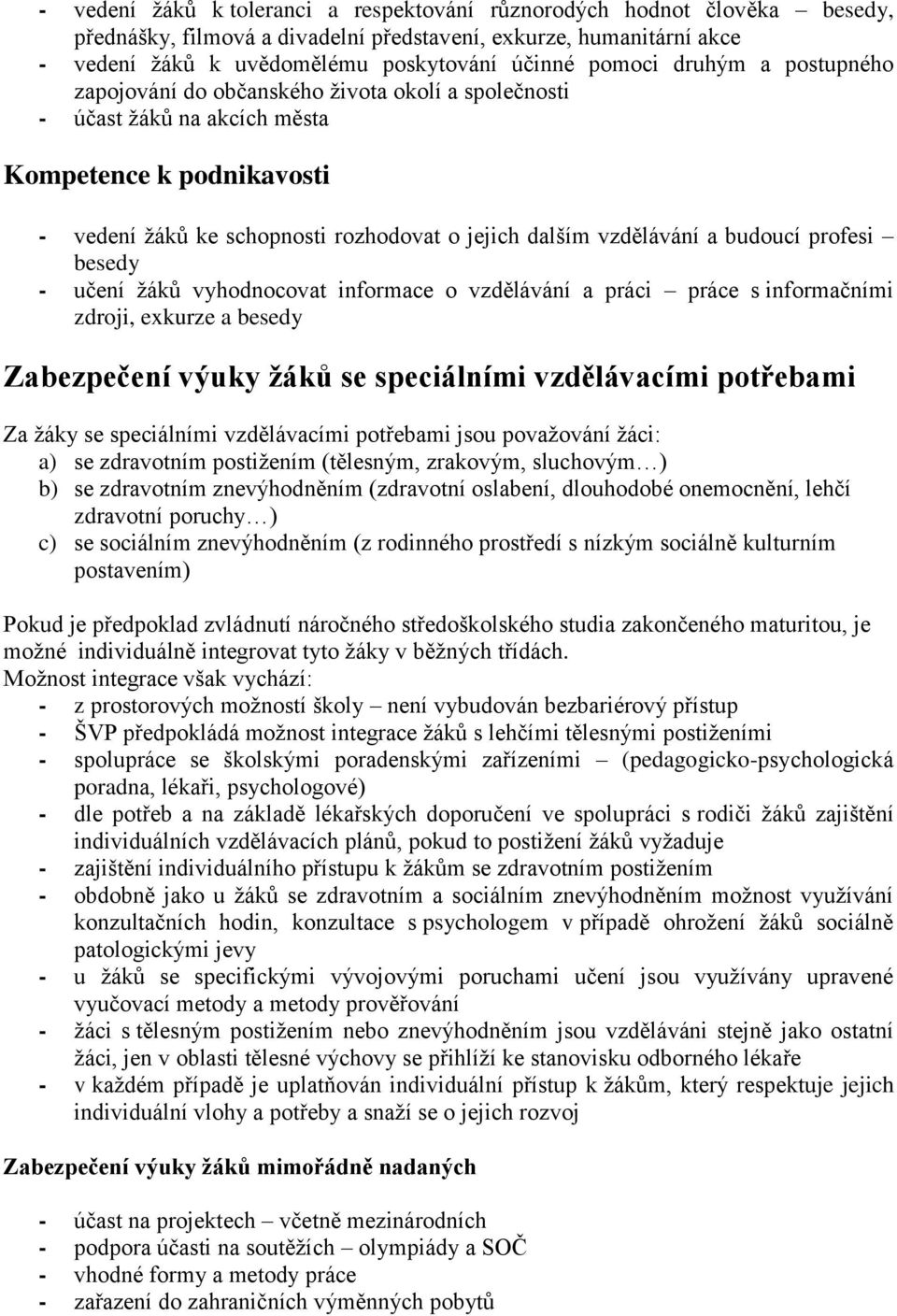 budoucí profesi besedy - učení ţáků vyhodnocovat informace o vzdělávání a práci práce s informačními zdroji, exkurze a besedy Zabezpečení výuky žáků se speciálními vzdělávacími potřebami Za ţáky se