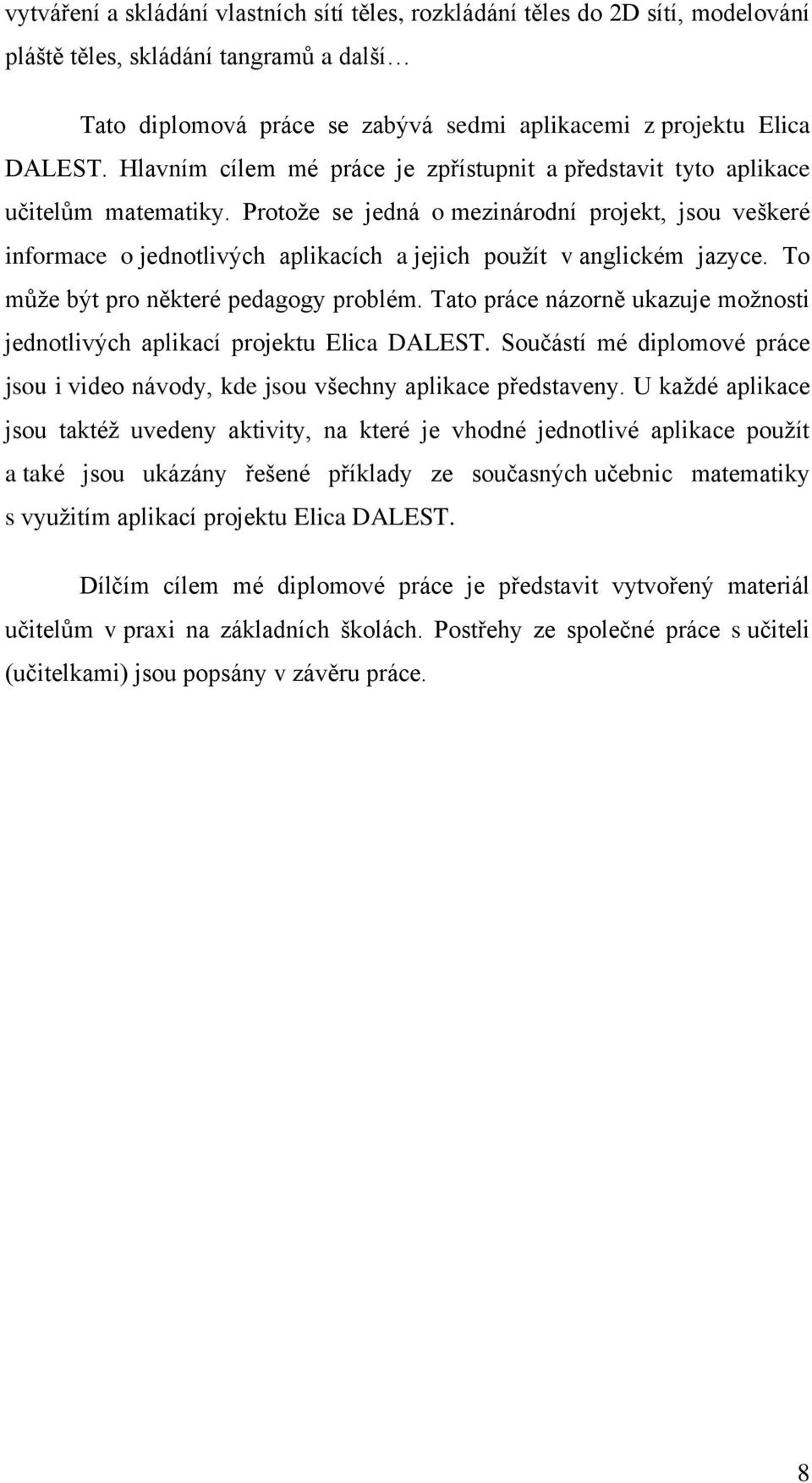 Protože se jedná o mezinárodní projekt, jsou veškeré informace o jednotlivých aplikacích a jejich použít v anglickém jazyce. To může být pro některé pedagogy problém.
