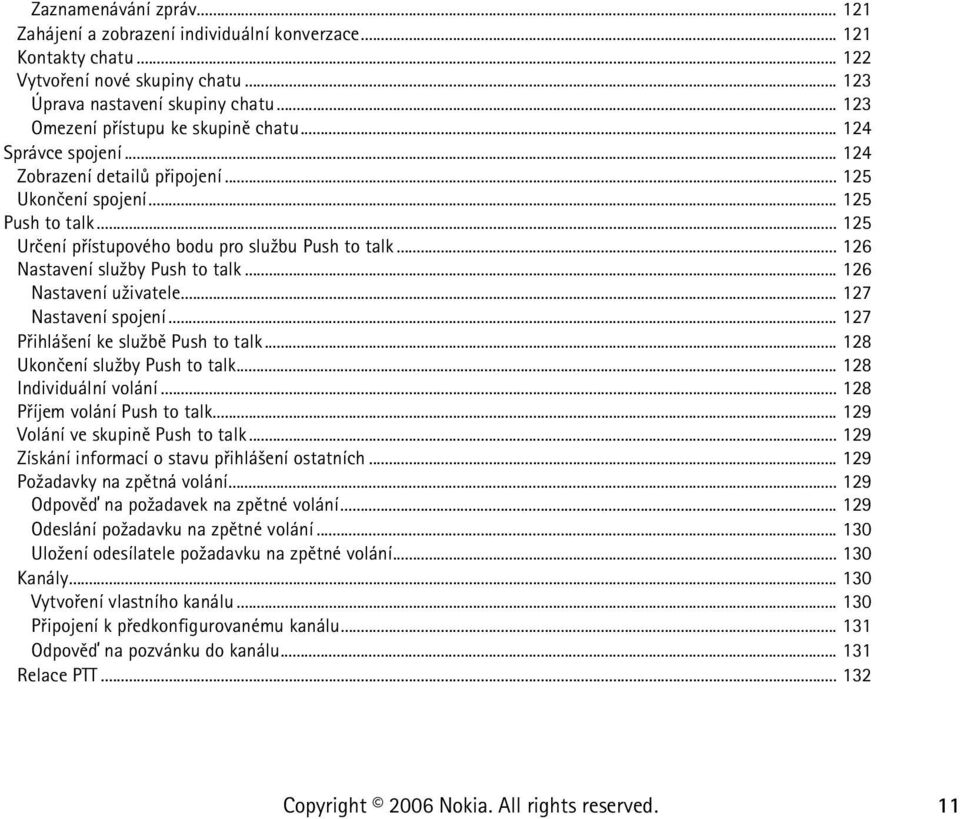 .. 126 Nastavení slu¾by Push to talk... 126 Nastavení u¾ivatele... 127 Nastavení spojení... 127 Pøihlá¹ení ke slu¾bì Push to talk... 128 Ukonèení slu¾by Push to talk... 128 Individuální volání.