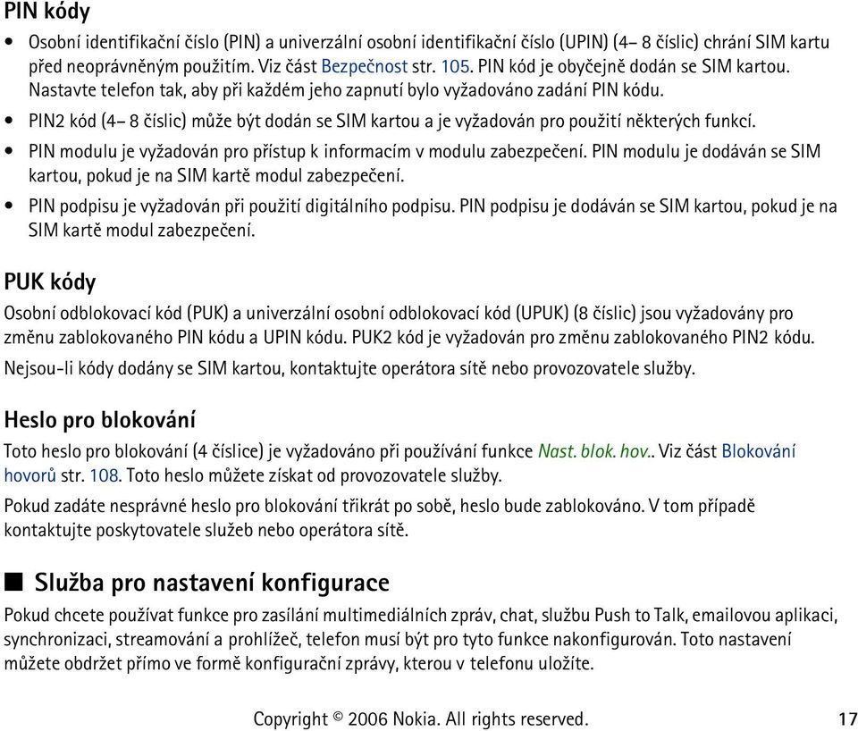 PIN2 kód (4 8 èíslic) mù¾e být dodán se SIM kartou a je vy¾adován pro pou¾ití nìkterých funkcí. PIN modulu je vy¾adován pro pøístup k informacím v modulu zabezpeèení.