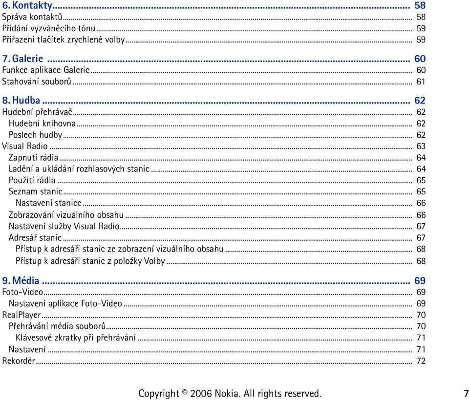 .. 65 Nastavení stanice... 66 Zobrazování vizuálního obsahu... 66 Nastavení slu¾by Visual Radio... 67 Adresáø stanic... 67 Pøístup k adresáøi stanic ze zobrazení vizuálního obsahu.