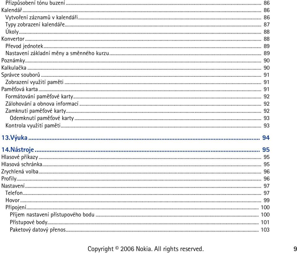 .. 92 Zálohování a obnova informací... 92 Zamknutí pamì»ové karty... 92 Odemknutí pamì»ové karty... 93 Kontrola vyu¾ití pamìti... 93 13.Výuka... 94 14.Nástroje... 95 Hlasové pøíkazy.