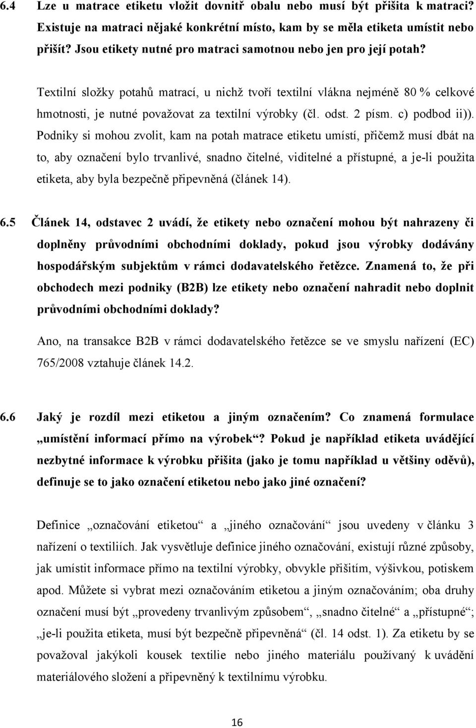 Textilní složky potahů matrací, u nichž tvoří textilní vlákna nejméně 80 % celkové hmotnosti, je nutné považovat za textilní výrobky (čl. odst. 2 písm. c) podbod ii)).