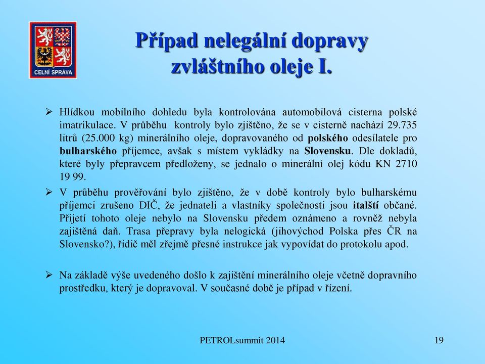 Dle dokladů, které byly přepravcem předloženy, se jednalo o minerální olej kódu KN 2710 19 99.