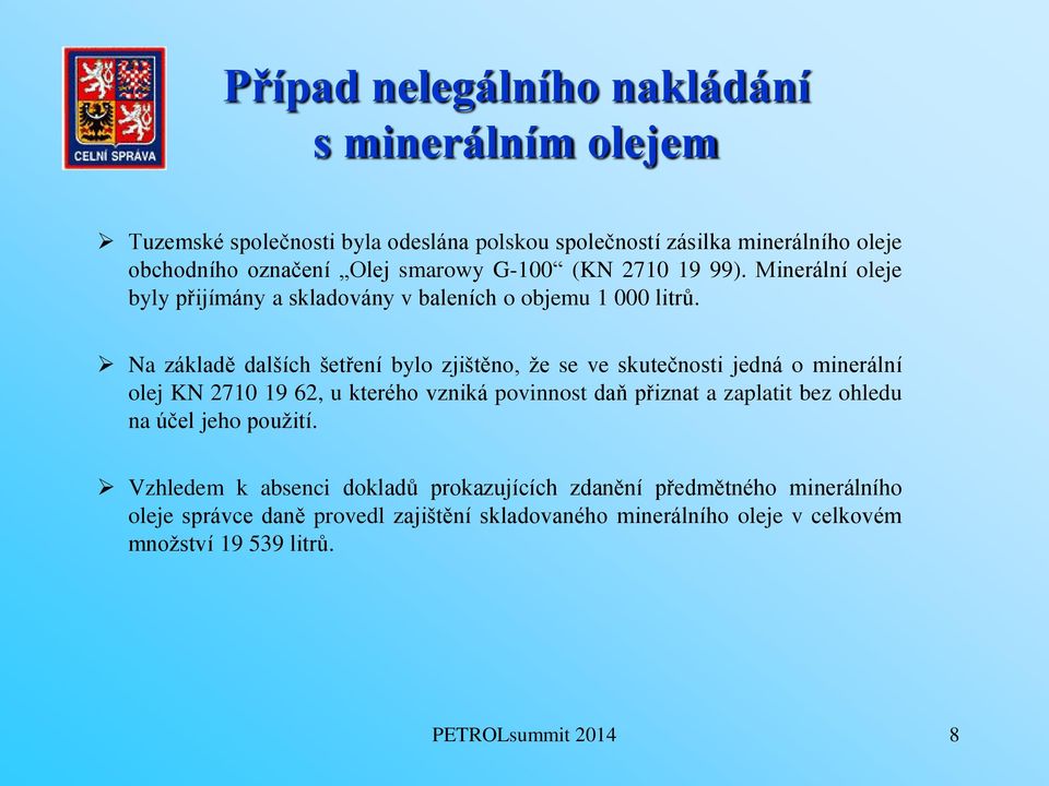 Na základě dalších šetření bylo zjištěno, že se ve skutečnosti jedná o minerální olej KN 2710 19 62, u kterého vzniká povinnost daň přiznat a zaplatit bez