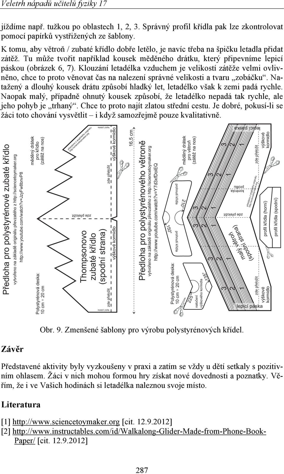 Klouzání letadélka vzduchem je velikostí zátěže velmi ovlivněno, chce to proto věnovat čas na nalezení správné velikosti a tvaru zobáčku.