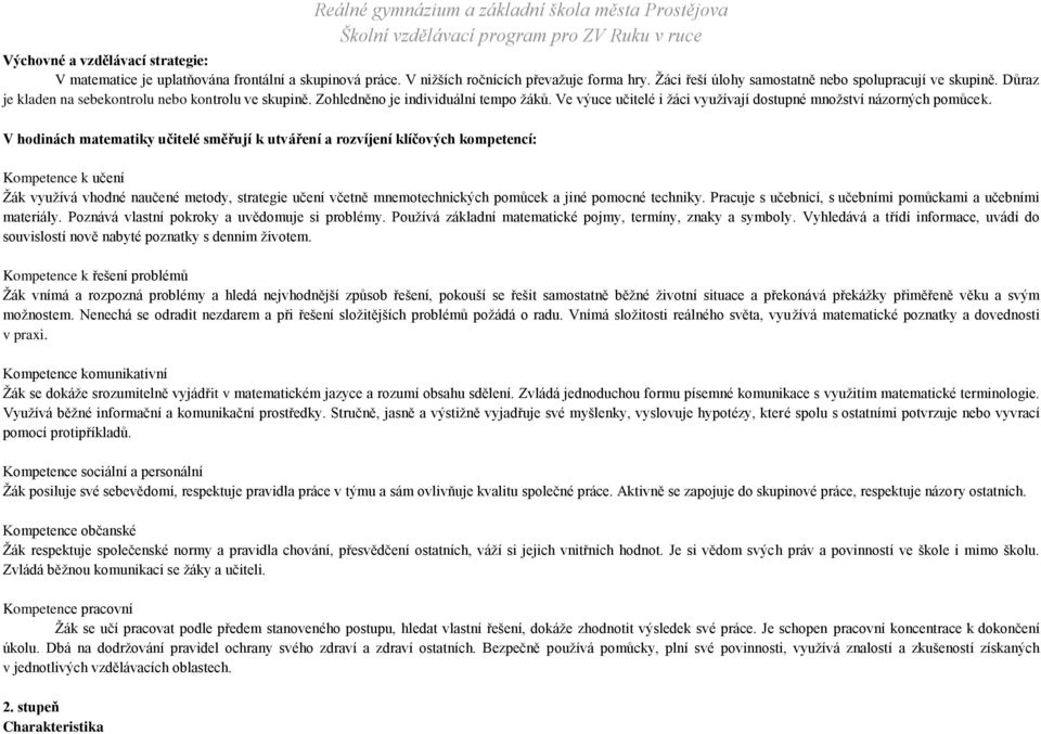 V hodinách matematiky učitelé směřují k utváření a rozvíjení klíčových kompetencí: Kompetence k učení Žák využívá vhodné naučené metody, strategie učení včetně mnemotechnických pomůcek a jiné pomocné