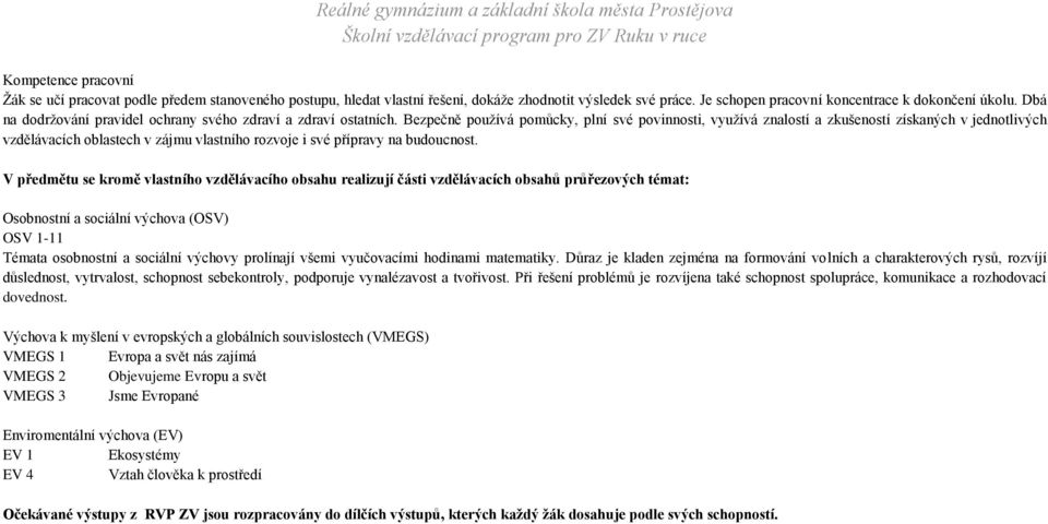 Bezpečně používá pomůcky, plní své povinnosti, využívá znalostí a zkušeností získaných v jednotlivých vzdělávacích oblastech v zájmu vlastního rozvoje i své přípravy na budoucnost.