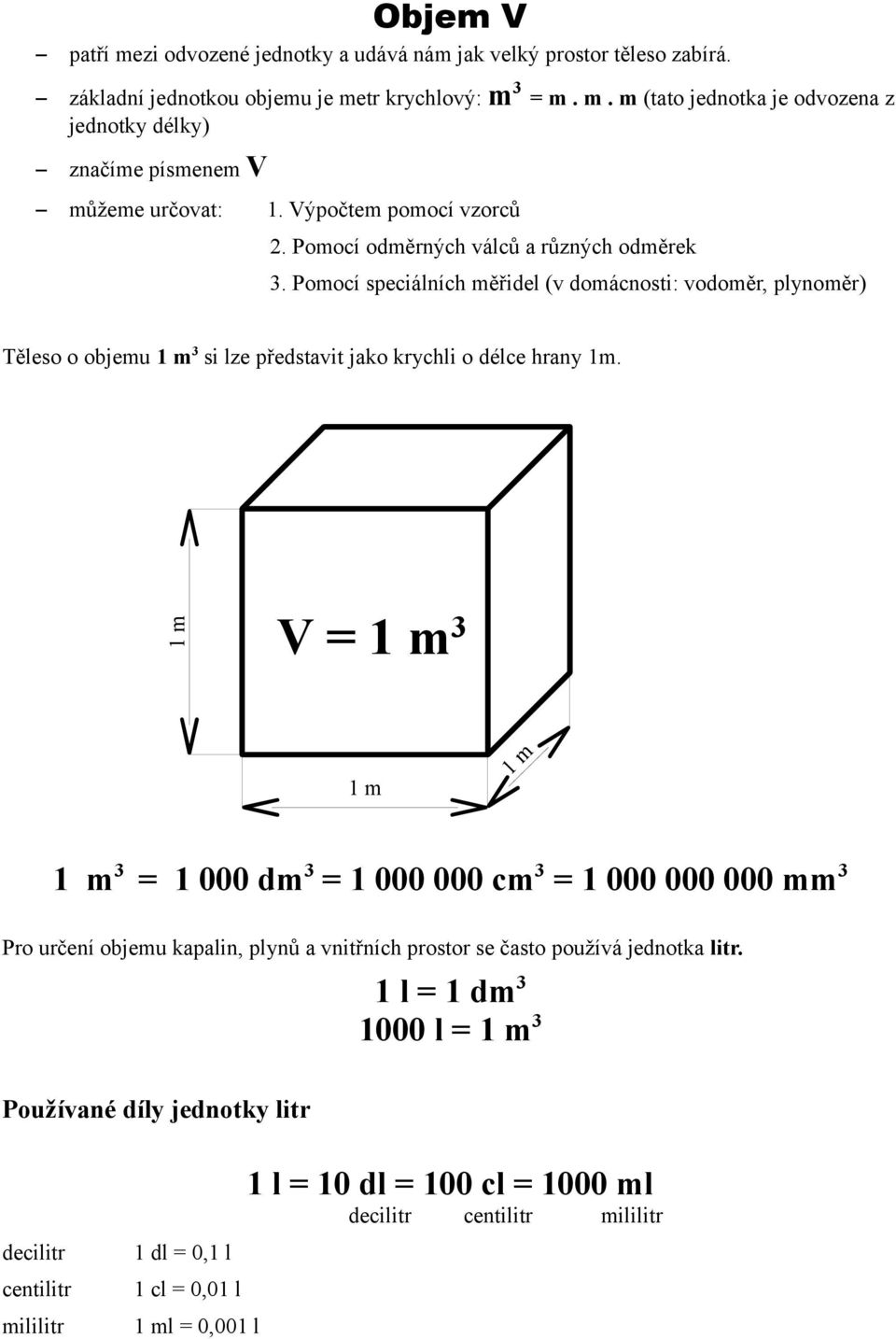 Pomocí speciálních měřidel (v domácnosti: vodoměr, plynoměr) Těleso o objemu 1 m 3 si lze představit jako krychli o délce hrany 1m.