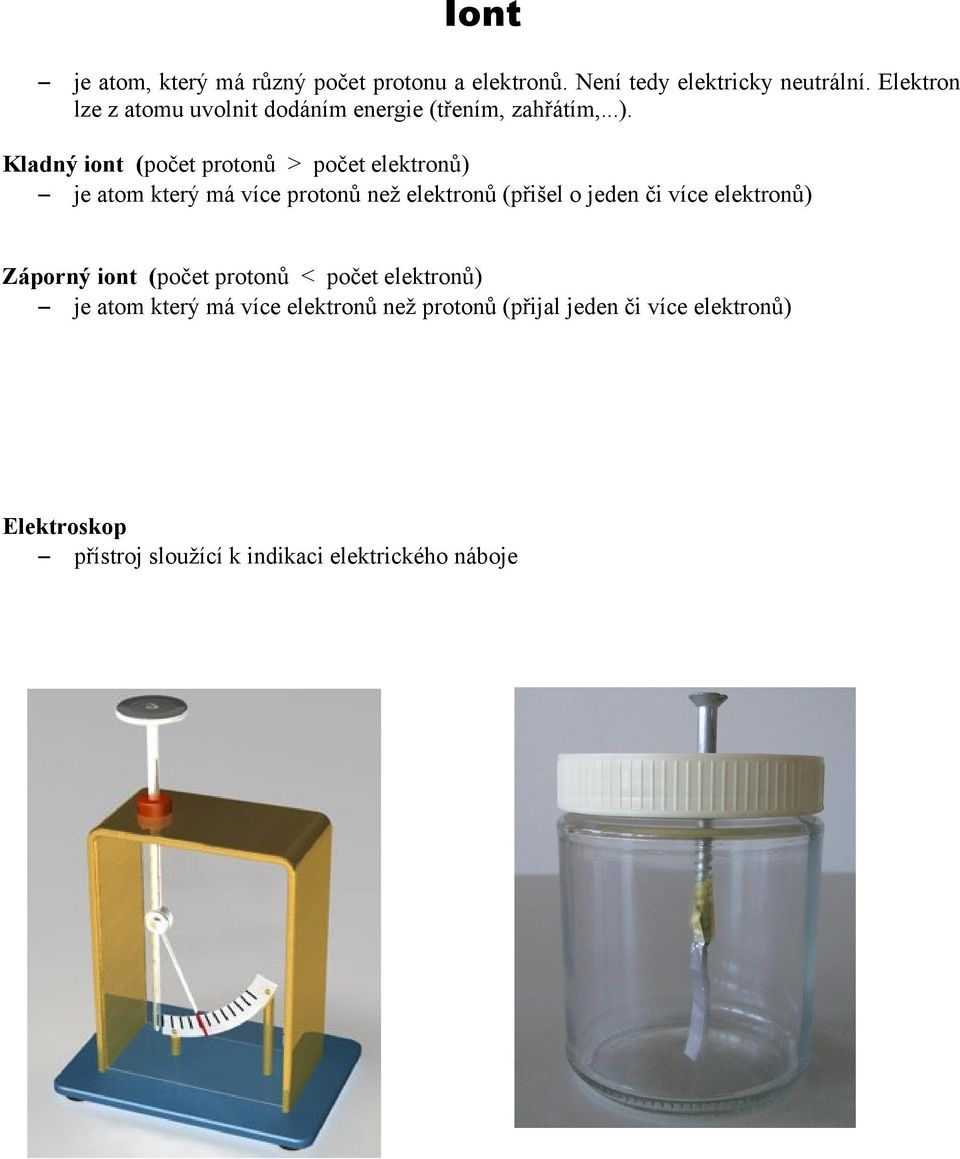 Kladný iont (počet protonů > počet elektronů) je atom který má více protonů než elektronů (přišel o jeden či více