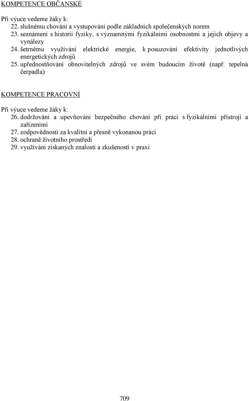 šetrnému využívání elektrické energie, k posuzování efektivity jednotlivých energetických zdrojů 25. upřednostňování obnovitelných zdrojů ve svém budoucím životě (např.
